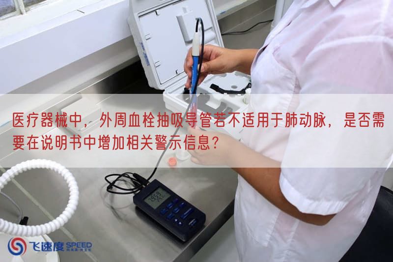 医疗器械中，外周血栓抽吸导管若不适用于肺动脉，是否需要在说明书中增加密切相关警示信息？(图1)