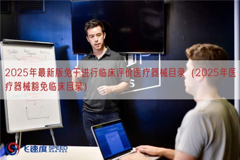 2025年最新版免于开展临床评价医疗器械目录（2025年医疗器械豁免临床目录）(图1)