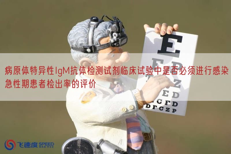 病原体特异性IgM抗体检测试剂临床试验中是否必须开展感染急性期患者检出率的评价(图1)