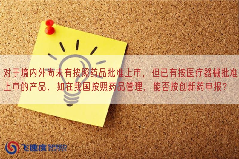 对于境内外尚未有按照药品批准上市，但已有按医疗器械批准上市的产品，如在我国按照药品管理，能否按创新药申报？(图1)