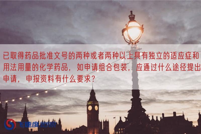已取得药品批准文号的可归结成两种或者可归结成两种以上具有独立的适应症与用法用量的化学药品，如申请组合包装，应通过什么途径指出申请，申报资料有什么要求？(图1)