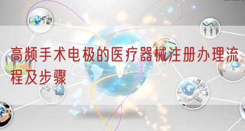 高频手术电极的医疗器械注册办理流程及步骤(图1)