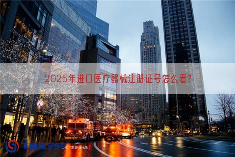 2025年进口医疗器械注册证号怎么看?(图1)