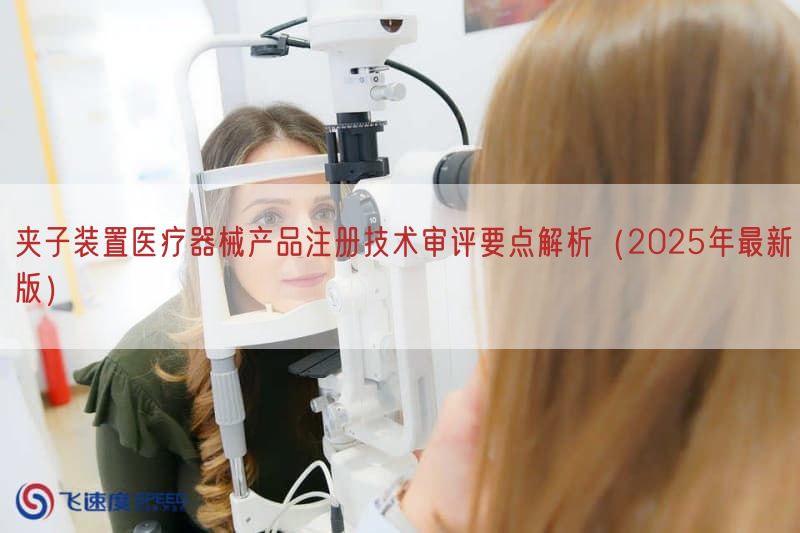 夹子装置医疗器械产品注册技术审评要点解析（2025年最新版）(图1)