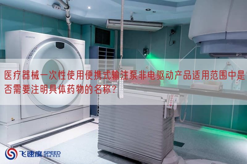 医疗器械一次性使用便携式输注泵非电驱动产品适用范围中是否需要注明具体药物的名称?(图1) 医疗器械一次性使用便携式输注泵非电驱动产品适用范围中是否需要注明具体药物的名称?(图1)