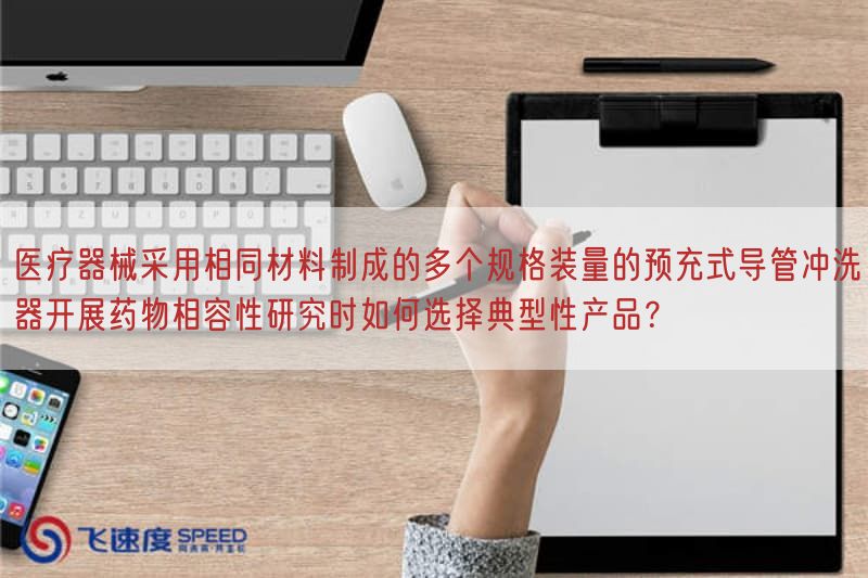 医疗器械按照基于一致材料制成的多个规格装量的预充式导管冲洗器开展药物相容性研究时如何选择典型性产品?(图1) 医疗器械按照基于一致材料制成的多个规格装量的预充式导管冲洗器开展药物相容性研究时如何选择典型性产品?(图1)