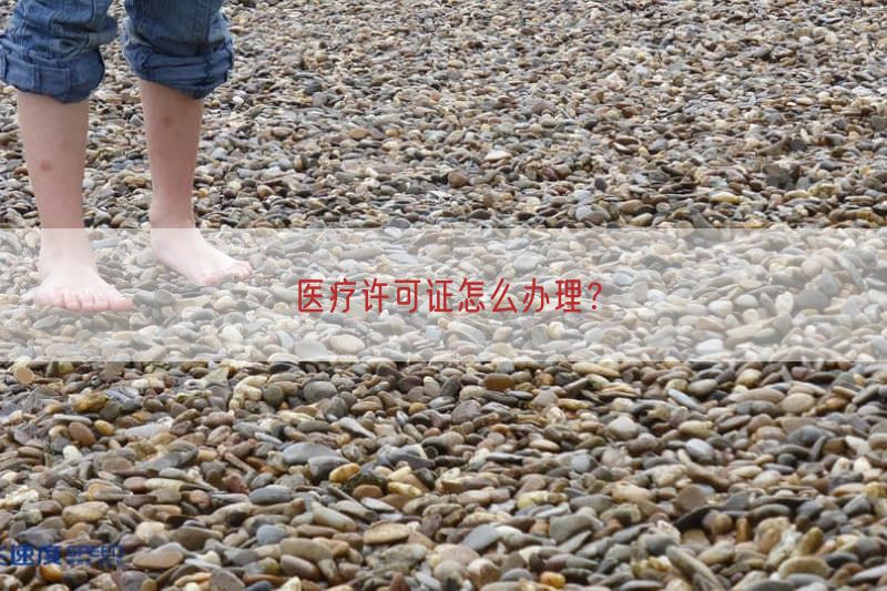 医疗许可证怎么办理？