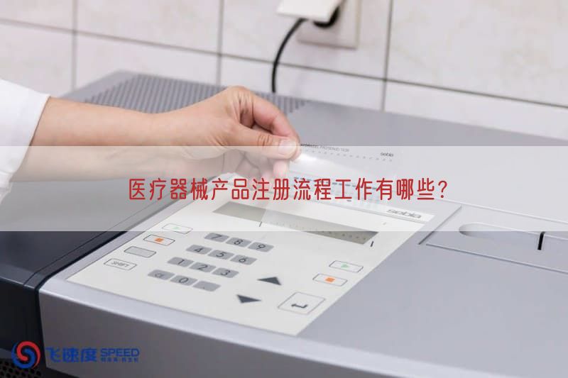 医疗器械产品注册流程工作有哪些？