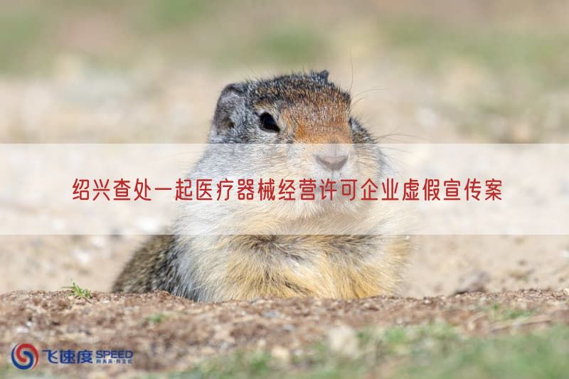 绍兴查处一起医疗器械经营许可企业虚假宣传案(图1)