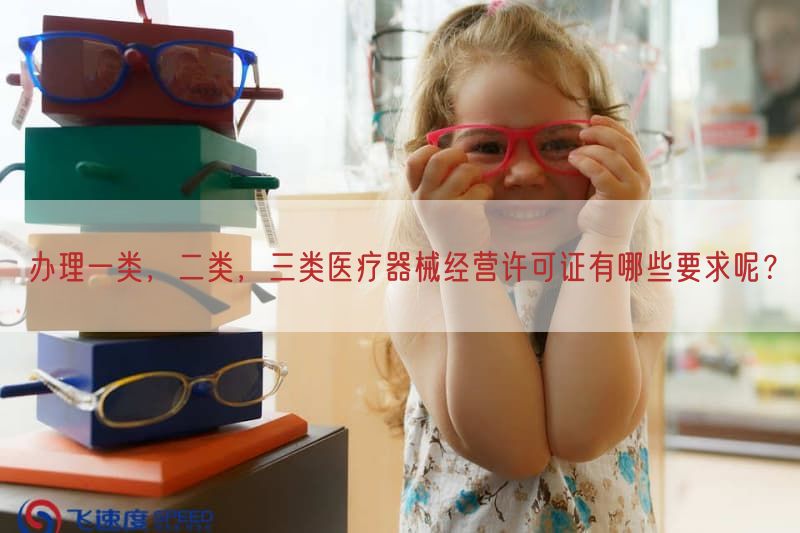 办理一类，二类，三类医疗器械经营许可证有哪些要求呢？(图1)