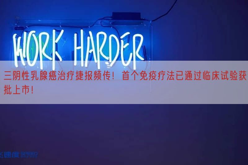 三阴性乳腺癌治疗捷报频传！首个免疫疗法已通过临床试验获批上市！