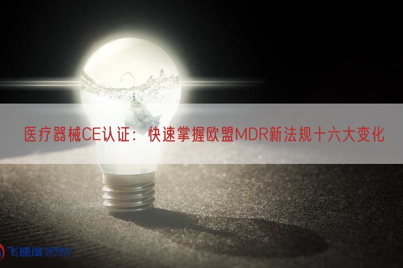 医疗器械CE认证：快速掌握欧盟MDR新法规十六大变化(图1)