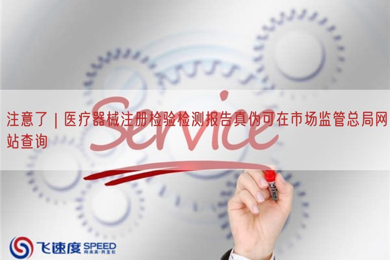 注意了 | 医疗器械注册检验检测报告真伪可在市场监管总局网站查询