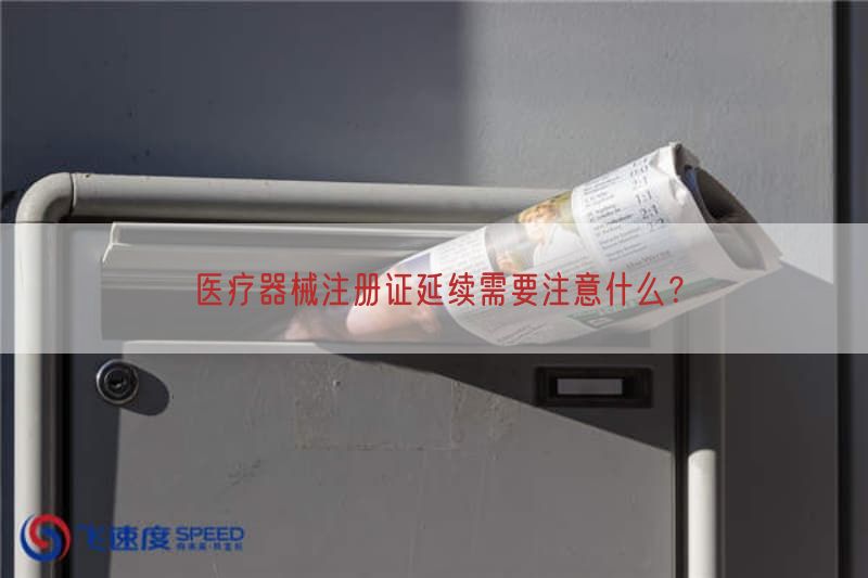 医疗器械注册证延续需要注意什么？