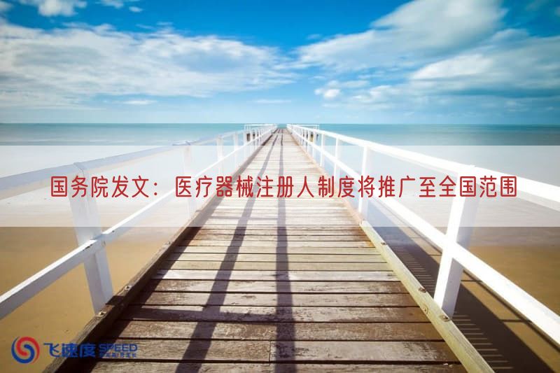 国务院发文：医疗器械注册人制度将推广至全国范围