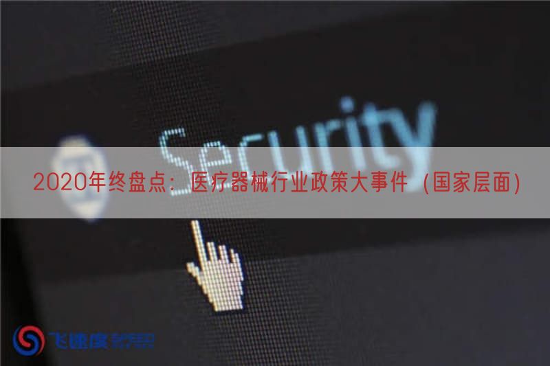 2020年终盘点：医疗器械行业政策大事件（国家层面）(图1)