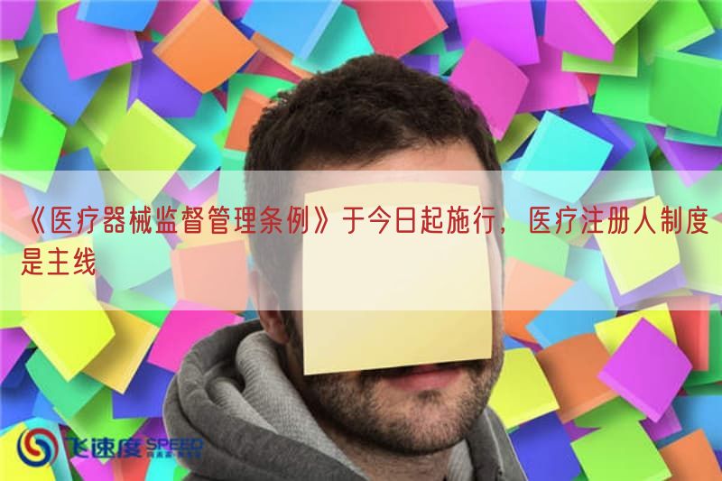 《医疗器械监督管理条例》于今日起施行，医疗注册人制度是主线