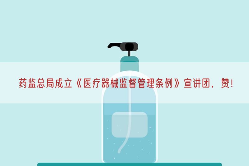 药监总局成立《医疗器械监督管理条例》宣讲团，赞！(图1)