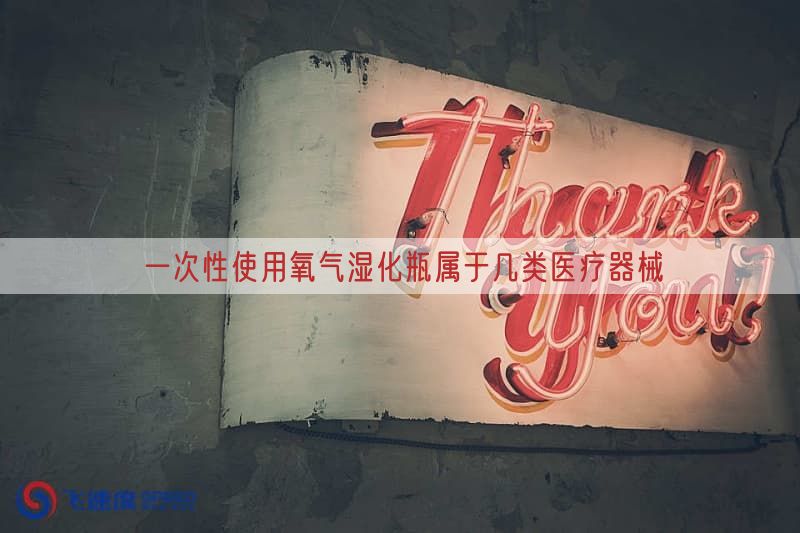 一次性使用氧气湿化瓶属于几类医疗器械(图1)