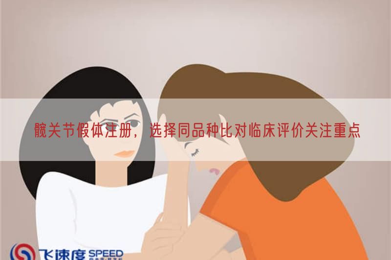 髋关节假体注册，选择同品种比对临床评价关关注点