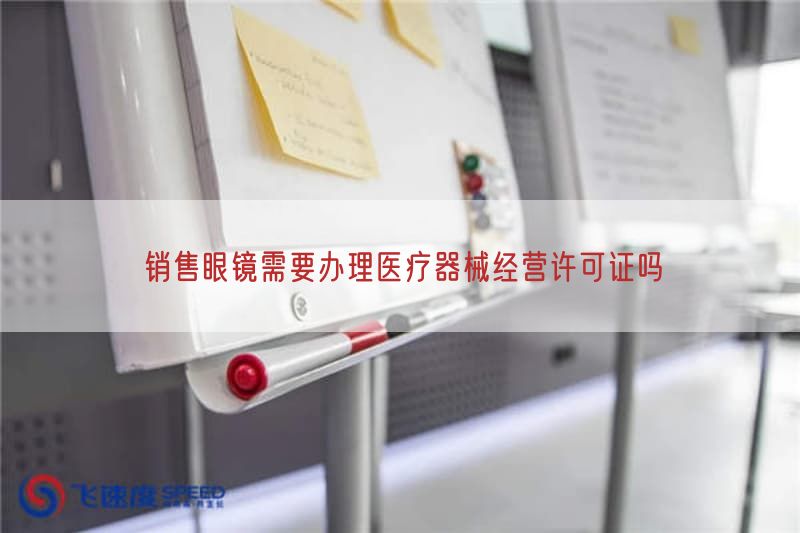 销售眼镜需要办理医疗器械经营许可证吗(图1)