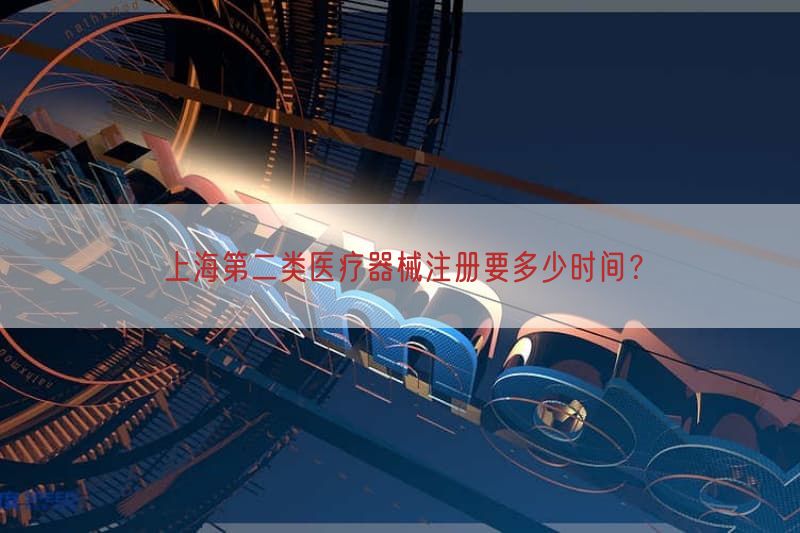 上海第二类医疗器械注册要多少时间？(图1)