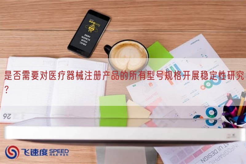 是否需要对医疗器械注册产品的所有型号规格开展稳定性研究？