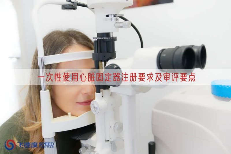 一次性使用心脏固定器注册要求及审评要点