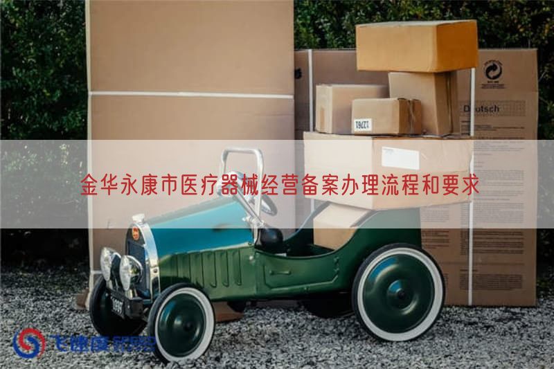 金华永康市医疗器械经营备案办理流程与要求