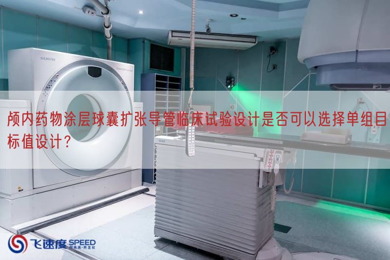 颅内药物涂层球囊扩张导管临床试验设计是否可以选择单组目标值设计？