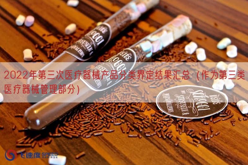2022年第三次医疗器械产品分类界定结果汇总（作为第三类医疗器械管理部分）
