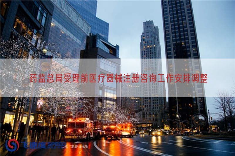 药监总局受理前医疗器械注册咨询工作摆设调整