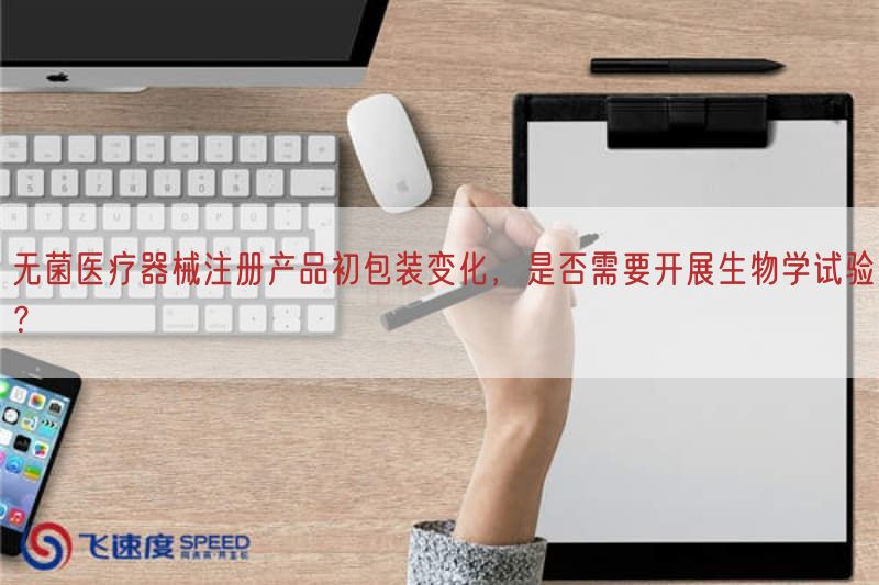 无菌医疗器械注册产品初包装变化，是否需要开展生物学试验？(图1)