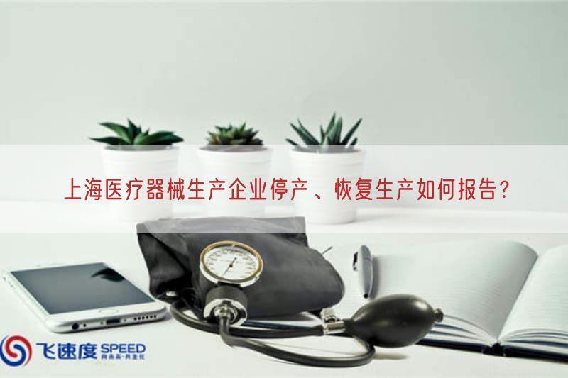 上海医疗器械生产企业停产、恢复生产如何报告？