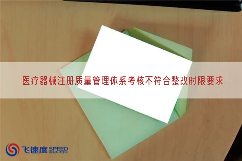 医疗器械注册质量管理体系考核不符合整改时限要求(图1)