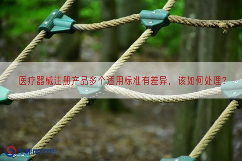 医疗器械注册产品多个适用标准有差异，该如何处理？