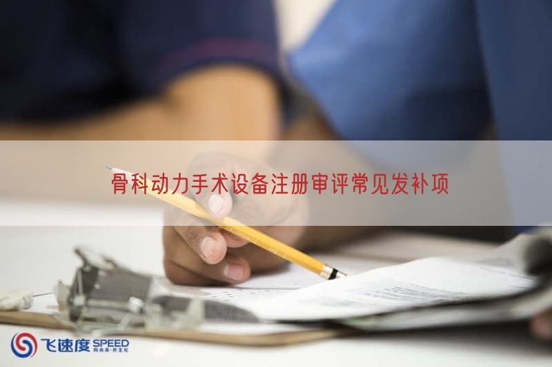 骨科动力手术设备注册审评常见发补项