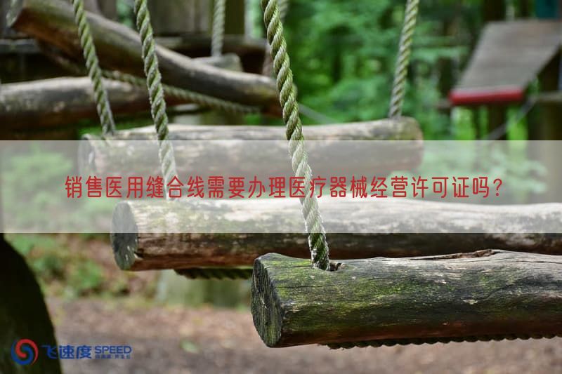 销售医用缝合线需要办理医疗器械经营许可证吗？