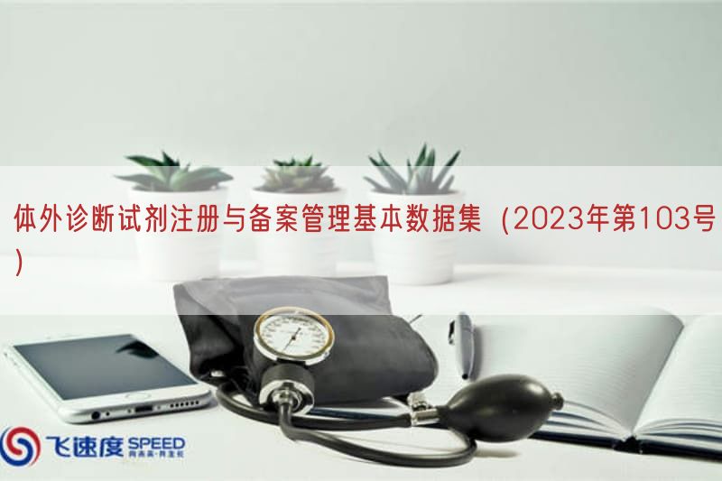 体外诊断试剂注册与备案管理基本数据集（2023年第103号）