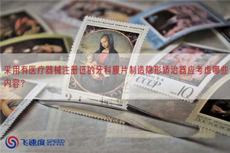 按照基于有医疗器械注册证的牙科膜片制造隐形矫治器应考虑哪些内容？