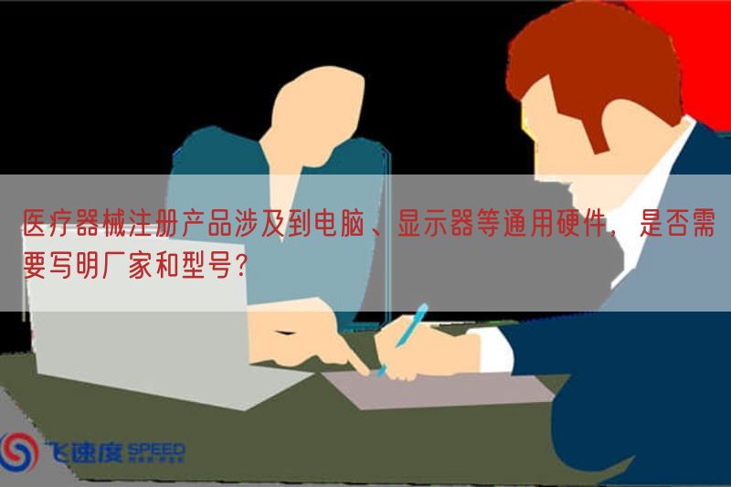 医疗器械注册产品涉及到电脑、显示器等通用硬件，是否需要写明厂家与型号？