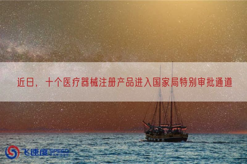 近日，十个医疗器械注册产品进入国家局特别审批通道