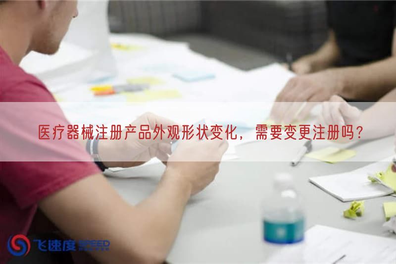 医疗器械注册产品外观形状变化，需要变更注册吗？