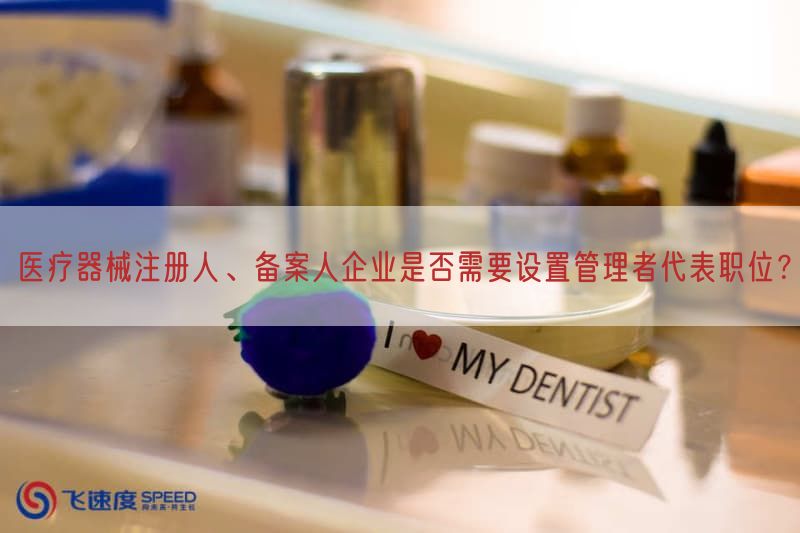 医疗器械注册人、备案人企业是否需要设置管理者代表职位？