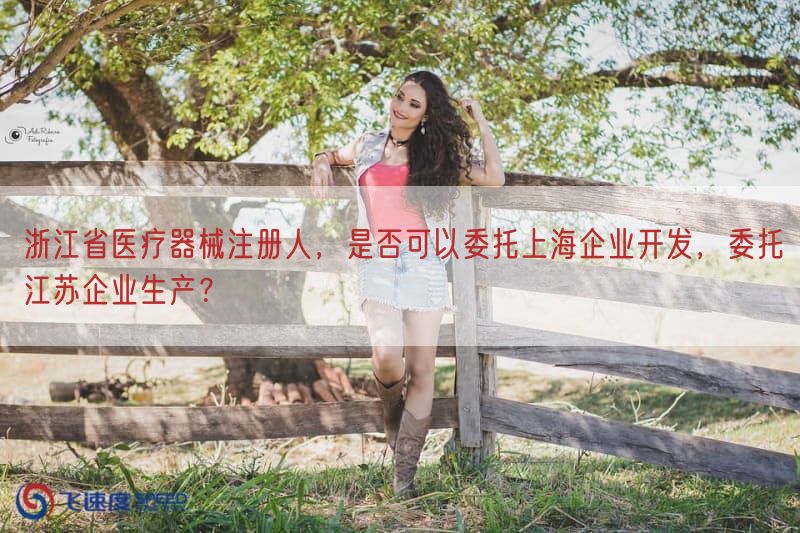 浙江省医疗器械注册人，是否可以委托上海企业开发，委托江苏企业生产？