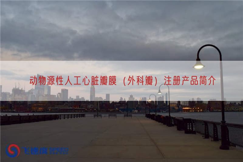 动物源性人工心脏瓣膜（外科瓣）注册产品简介(图1)