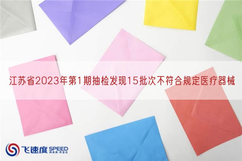 江苏省2023年第1期抽检发现15批次不符合规定医疗器械(图1)