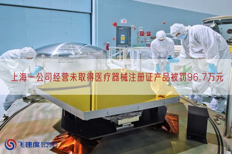 上海一公司经营未取得医疗器械注册证产品被罚96.7万元(图1)