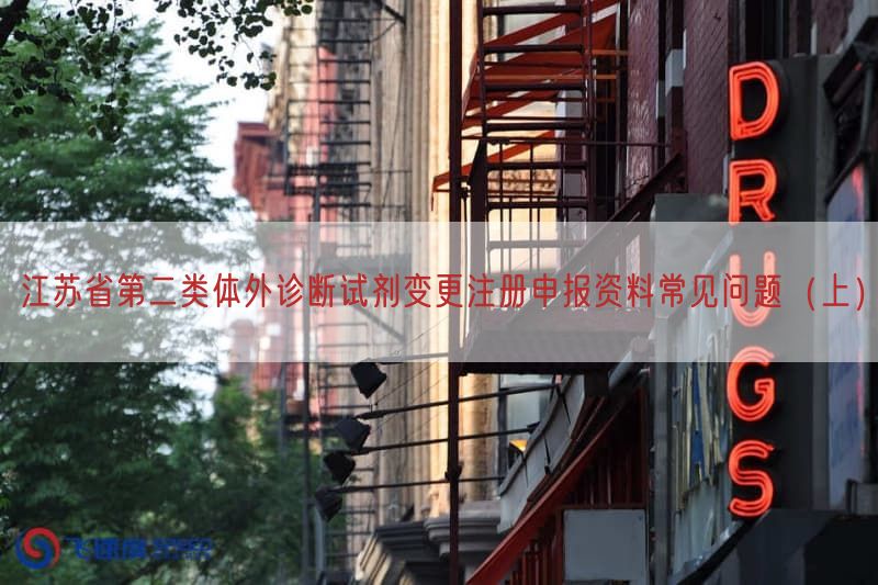 江苏省第二类体外诊断试剂变更注册申报资料常见问题（上）