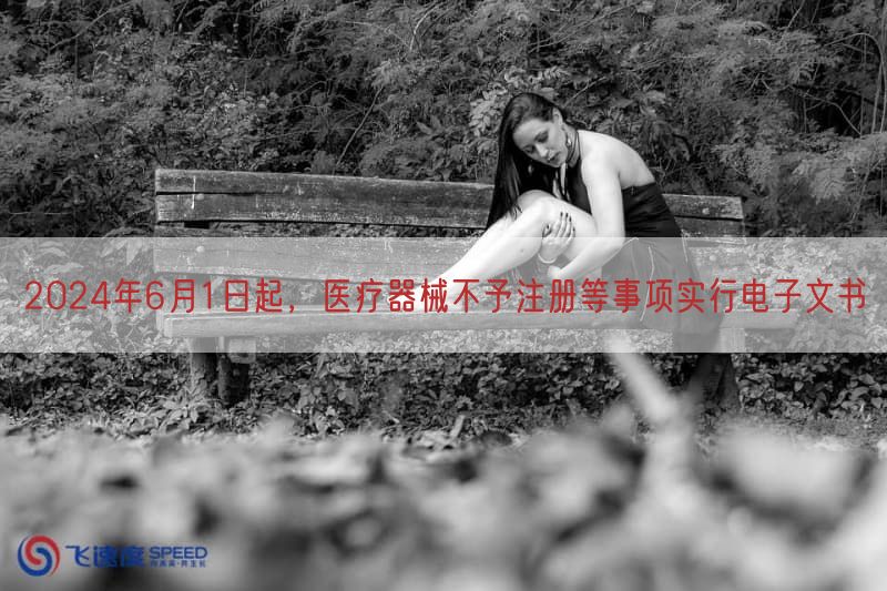 2024年6月1日起，医疗器械不予注册等事项实行电子文书(图1)